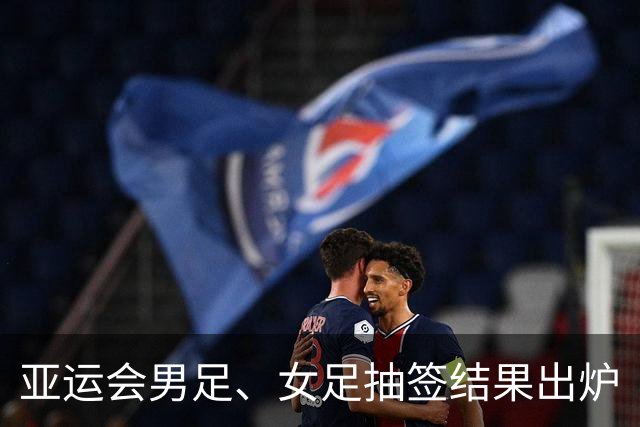 亚运会男足、女足抽签结果出炉